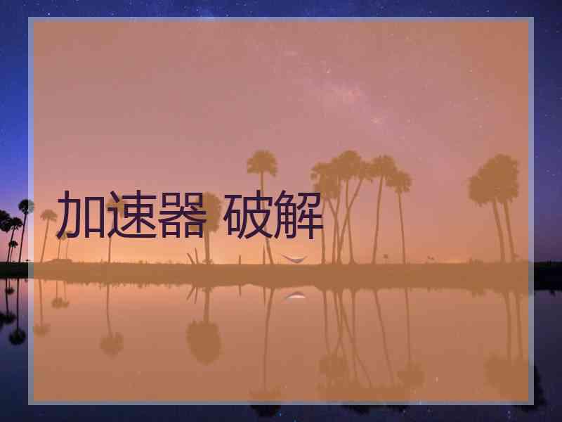 加速器 破解