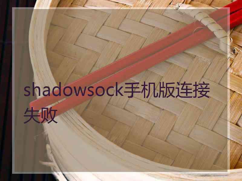 shadowsock手机版连接失败