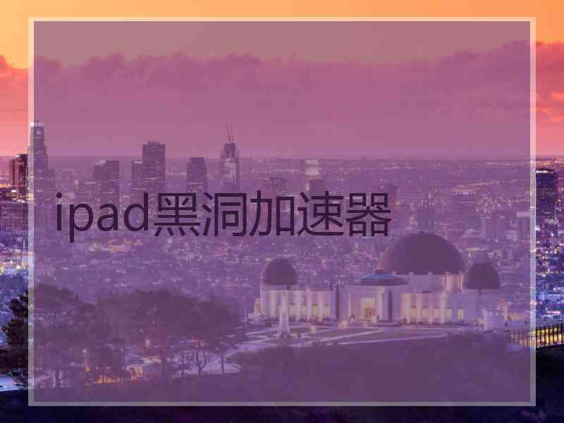 ipad黑洞加速器