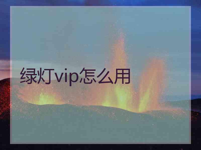 绿灯vip怎么用