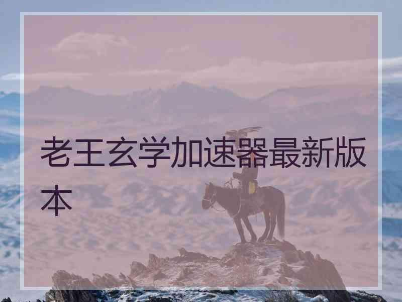 老王玄学加速器最新版本