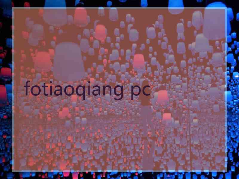fotiaoqiang pc