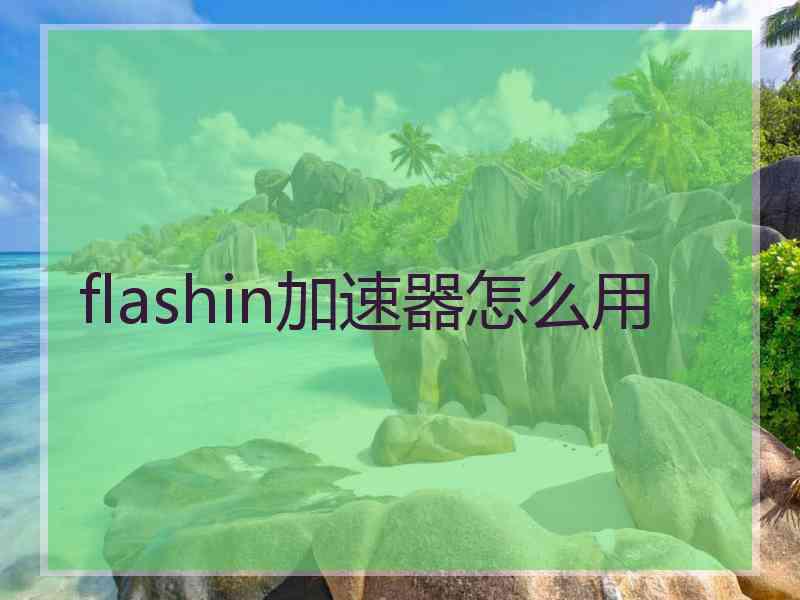 flashin加速器怎么用