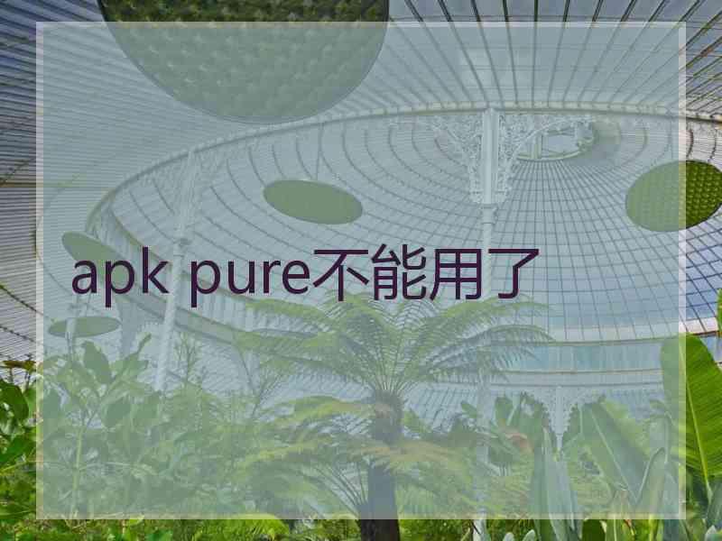 apk pure不能用了