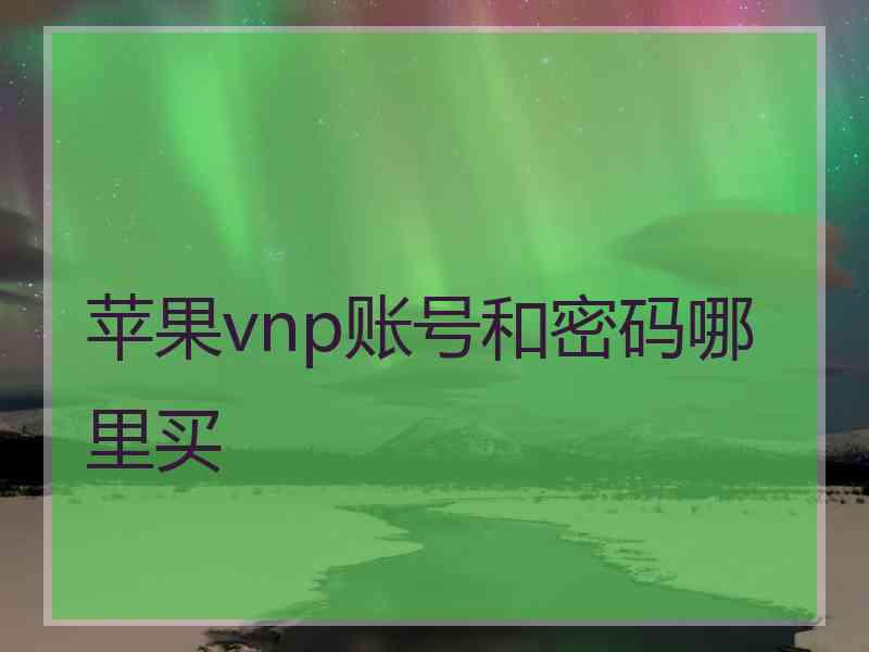 苹果vnp账号和密码哪里买