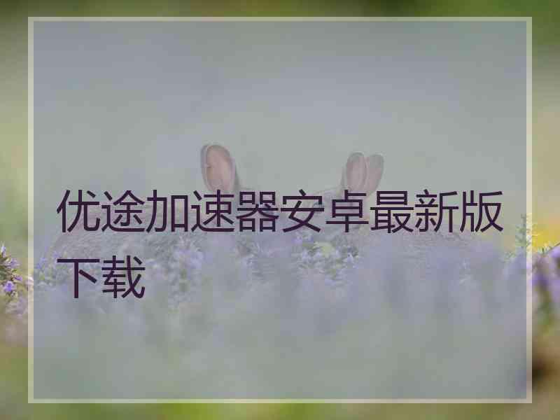 优途加速器安卓最新版下载