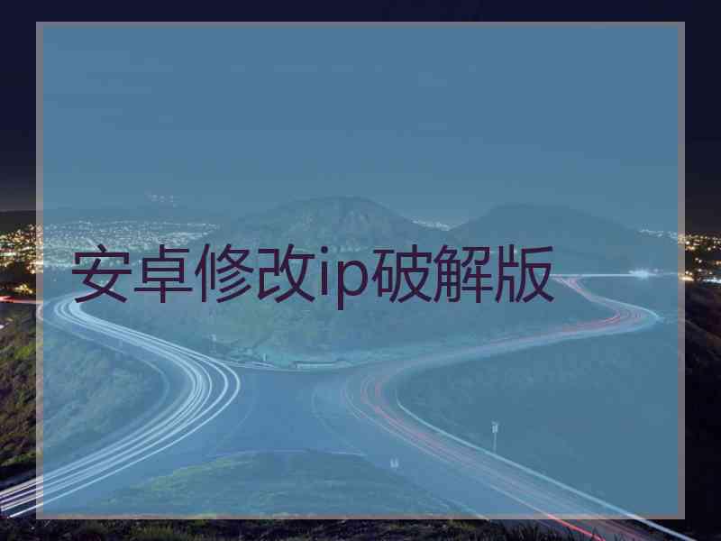 安卓修改ip破解版