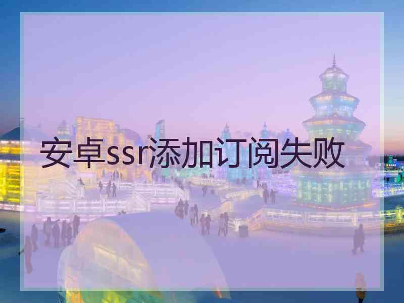 安卓ssr添加订阅失败