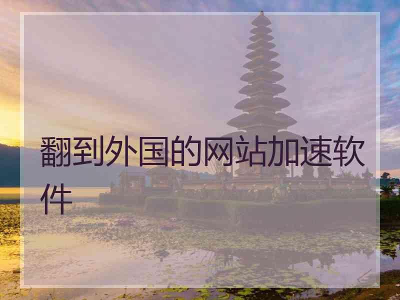 翻到外国的网站加速软件